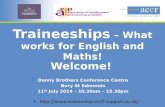 Traineeships – What works for English and Maths! Welcome! Denny Brothers Conference Centre Bury St Edmunds 11 th July 2014 – 10.30am – 15.30pm.
