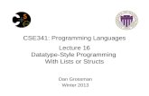 CSE341: Programming Languages Lecture 16 Datatype-Style Programming With Lists or Structs Dan Grossman Winter 2013.