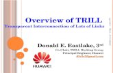 Overview of TRILL Transparent Interconnection of Lots of Links Donald E. Eastlake, 3 rd Co-Chair, TRILL Working Group Principal Engineer, Huawei d3e3e3@gmail.com.