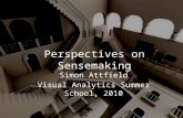 Perspectives on Sensemaking Simon Attfield Visual Analytics Summer School, 2010 1.