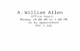 A.William Allen Office hours: Monday 10:00 AM to 1:00 PM or by appointment PAI 1.22G.