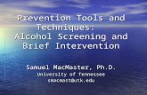 Prevention Tools and Techniques: Alcohol Screening and Brief Intervention Samuel MacMaster, Ph.D. University of Tennessee smacmast@utk.edu.