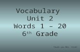 Vocabulary Unit 2 Words 1 – 20 6 th Grade Thank you Mrs. Kind!