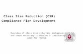 Overview of class size reduction background and steps necessary to develop a compliance plan for FY2012. Class Size Reduction (CSR) Compliance Plan Development.