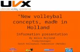 “New volleybal concepts, made in Holland” Information presentation By Wilco Nijland Productmanager Dutch Volleyball Federation (NeVoBo)