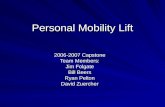 Personal Mobility Lift 2006-2007 Capstone Team Members: Jim Folgate Bill Beers Ryan Pelton David Zuercher.