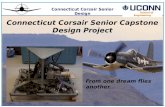 1 Connecticut Corsair Senior Design School of Engineering From one dream flies another... Connecticut Corsair Senior Capstone Design Project.