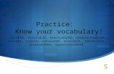 Practice: Know your vocabulary! Soluble, insoluble, electrolyte, nonelectrolyte, solvent, solute, saturated, miscible, immiscible, unsaturated, supersaturated.