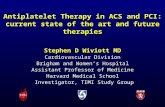 Antiplatelet Therapy in ACS and PCI: current state of the art and future therapies Stephen D Wiviott MD Cardiovascular Division Brigham and Women’s Hospital.