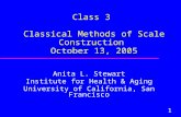 1 Class 3 Classical Methods of Scale Construction October 13, 2005 Anita L. Stewart Institute for Health & Aging University of California, San Francisco.