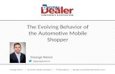 George Nenni | Dominion Dealer Solutions | VP Operations | george.nenni@drivedominion.com The Evolving Behavior of the Automotive Mobile Shopper George.