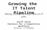 Growing the IT Talent Pipeline Taking a Broad & Long View on IT Jobs Geoff Smith Partners for a Competitive Workforce Director, IT Pathways.