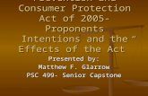 “Bankruptcy Abuse Prevention and Consumer Protection Act of 2005- Proponents Intentions and the Effects of the Act” Presented by: Matthew F. Glarrow PSC.