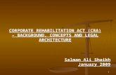 1 CORPORATE REHABILITATION ACT (CRA) – BACKGROUND, CONCEPTS AND LEGAL ARCHITECTURE Salman Ali Shaikh January 2009.