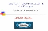 Takaful – Opportunities & Challenges Session IV 24 January 2012 Bilal Khan (IFEC, UK) Badrul Hasan (SAH Global)
