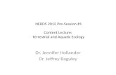 NERDS 2012 Pre-Session #1 Content Lecture: Terrestrial and Aquatic Ecology Dr. Jennifer Hollander Dr. Jeffrey Baguley.
