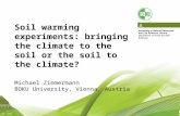 Soil warming experiments: bringing the climate to the soil or the soil to the climate? Michael Zimmermann BOKU University, Vienna, Austria.