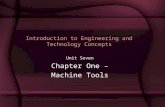 Introduction to Engineering and Technology Concepts Unit Seven Chapter One – Machine Tools.
