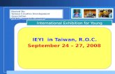 Taiwan Creativity Development Association International Exhibition for Young Inventors (IEYI) IEYI in Taiwan, R.O.C. September 24 – 27, 2008 Hosted By: