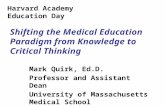 Shifting the Medical Education Paradigm from Knowledge to Critical Thinking Mark Quirk, Ed.D. Professor and Assistant Dean University of Massachusetts.
