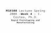 MSE508 Lecture Spring 2008 –Week 4 – I. Costea, Ph.D. Rapid Prototyping and Manufacturing.