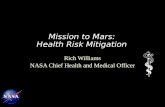 Mission to Mars: Health Risk Mitigation Rich Williams NASA Chief Health and Medical Officer.