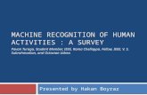MACHINE RECOGNITION OF HUMAN ACTIVITIES : A SURVEY Presented by Hakan Boyraz Pavan Turaga, Student Member, IEEE, Rama Chellappa, Fellow, IEEE, V. S. Subrahmanian,