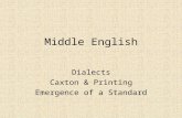Middle English Dialects Caxton & Printing Emergence of a Standard.