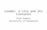 London: a city and its transport Alan Powers University of Greenwich.