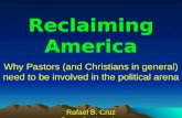 Reclaiming America Why Pastors (and Christians in general) need to be involved in the political arena Rafael B. Cruz Grace for America.