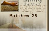 Spreading the Word Matthew 25 So they read distinctly from the book, in the Law of God; and they gave the sense, and helped them to understand the reading.