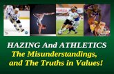 HAZING And ATHLETICS HAZING And ATHLETICS The Misunderstandings, The Misunderstandings, and The Truths in Values! and The Truths in Values!