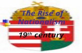 The Rise of Nationalism 19 th century Nationalism Definition: All peoples derive their identities from their nations, which are defined by common language,