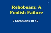 Rehoboam: A Foolish Failure 2 Chronicles 10-12 1.