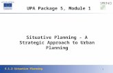 5.1.2 Situative Planning 1 Situative Planning - A Strategic Approach to Urban Planning UPA Package 5, Module 1.