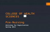 COLLEGE OF HEALTH SCIENCES Pre-Nursing Advising for Registration Spring 2013.