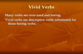 Vivid Verbs Many verbs are over-used and boring. Vivid verbs are descriptive verbs substituted for those boring verbs.