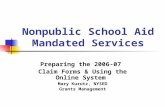 Nonpublic School Aid Mandated Services Preparing the 2006-07 Claim Forms & Using the Online System Mary Kurutz, NYSED Grants Management.