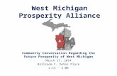 West Michigan Prosperity Alliance Community Conversation Regarding the Future Prosperity of West Michigan March 17, 2014 Ballroom C, DeVos Place 2:15 –