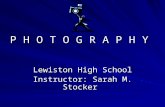 P H O T O G R A P H Y Lewiston High School Instructor: Sarah M. Stocker.
