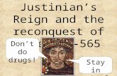 Justinian’s Reign and the reconquest of Rome 527-565 Don’t do drugs! Stay in school!