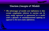 Tourism Concepts & Models u The advantages of models over definitions is that certain complexities inherent in tourism can be more easily expressed or.