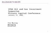 0 IPAA Oil and Gas Investment Symposium Private Capital Conference January 19, 2006 Tim Murray Managing Director.