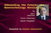 Unbounding the Future: the Nanotechnology Revolution by Eric Drexler Chris Peterson Gayle Pergamit Presented by Kalyani Komarasetti.