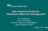 New England Society for Healthcare Materials Management Ken Peterson, Vice President System Logistics Management Aurora Health Care April 16, 2004.