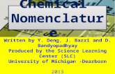 Chemical Nomenclature Written by Y. Deng, J. Bazzi and D. Bandyopadhyay Produced by the Science Learning Center (SLC) University of Michigan -Dearborn.