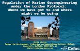 Regulation of Marine Geoengineering under the London Protocol: Where we have got to and where might we be going Chris Vivian Centre for Environment, Fisheries.