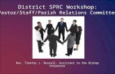 District SPRC Workshop: Pastor/Staff/Parish Relations Committee Rev. Timothy J. Russell, Assistant to the Bishop Presenter.