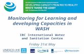 IRC International Water and Sanitation Centre Friday 31st May Monitoring for Learning and developing Capacities in WASH.