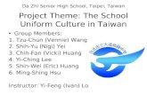 Project Theme: The School Uniform Culture in Taiwan Group Members: 1. Tzu-Chun (Vennie) Wang 2. Shih-Yu (Nigi) Yei 3. Chih-Fan (Vicki) Huang 4. Yi-Ching.